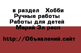  в раздел : Хобби. Ручные работы » Работы для детей . Марий Эл респ.